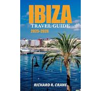 IBIZA TRVEL GUIDE 2025-2026: DISCOVERING SUN-KISSED BEACHES, CULTURE AND UNFORGETTABLE ADVENTURES IN THE HEART OF THE MEDITERRANEAN