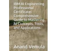 IBM AI Engineering Professional Certificate: Comprehensive Guide to Mastering AI Concepts, Tools, and Applications