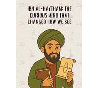 Ibn al-Haytham: The Curious Mind That Changed How We See (From Little Hands to Great Minds)