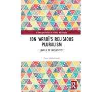 Ibn ‘Arabī’s Religious Pluralism: Levels of Inclusivity (Routledge Studies in Islamic Philosophy)