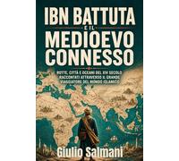 Ibn Battuta e il Medioevo connesso: Rotte, città e oceani del XIV secolo raccontati attraverso il grande viaggiatore del mondo islamico