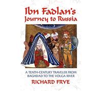 Ibn Fadlan's Journey to Russia: A Tenth-century Traveler from Baghdad to the Volga River