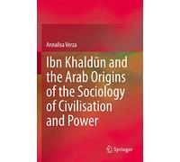 Ibn Khaldūn and the Arab Origins of the Sociology of Civilisation and Power