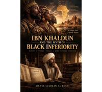 IBN KHALDUN AND THE MYTH OF BLACK INFERIORITY: The Qur’an, Modern Science, and the Case Against Racial Hierarchy