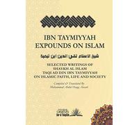 Ibn Taymiyyah Expounds on Islam: Selected Writings of Shaykh Al Islam Taqi Ad Din Ibn Taymiyyah on Islamic Faith, Life and Society