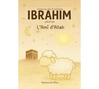 Ibrahim, l’Ami d’Allah | livre islamique pour enfants en français: Histoires des Prophètes de l’Islam