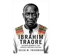 IBRAHIM TRAORE BIOGRAPHY: Defining Moments That Shaped a Nation’s Destiny