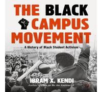 Ibram X. Kendi The Black Campus Movement : A History of Black Student Activism Ibram X. Kendi Multicolor