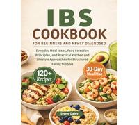 IBS COOKBOOK FOR BEGINNERS AND NEWLY DIAGNOSED: Everyday Meal Ideas, Food Selection Principles, and Practical Kitchen and Lifestyle Approaches for Structured Eating Support