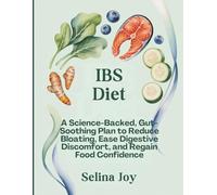IBS Diet: A Science-Backed, Gut-Soothing Plan to Reduce Bloating, Ease Digestive Discomfort, and Regain Food Confidence