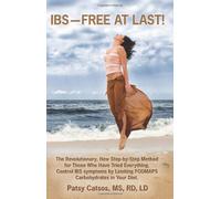 IBS--Free at Last!: The Revolutionary, New Step-by-Step Method for Those Who Have Tried Everything. Control IBS Symptoms by Limiting FODMAPS Carbohydrates in Your Diet
