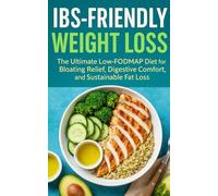 IBS-Friendly Weight Loss The Ultimate Low-FODMAP Diet for Bloating Relief, Digestive Comfort, and Sustainable Fat Loss: FODMAP-Aware Meal Plans, ... Easy Recipes to Calm Your Gut, Boost Energy