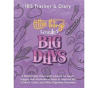 IBS Tracker & Diary: Little Things Make Big Days: 3 Month Daily Diary with trackers for foods, triggers and intolerances helps to Improve IBS, Crohn's, Celiac and Other Digestive Disorders
