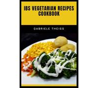IBS Vegetarian Recipes Cookbook: Easy Low-FODMAP Recipes to Support Digestive Wellness, Reduce Food Triggers, and Enjoy Healthy Meals