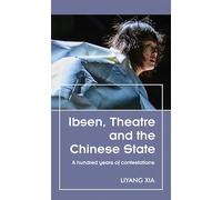 Ibsen, Theatre and the Chinese State: A hundred years of contestations (Theatre: Theory - Practice - Performance)
