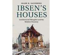 Ibsen's Houses: Architectural Metaphor and the Modern Uncanny