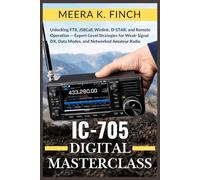 IC-705 Digital Masterclass: Unlocking FT8, JS8Call, Winlink, D-STAR, and Remote Operation - Expert-Level Strategies for Weak-Signal DX, Data Modes, ... Modern Amateur Radio Mastery Series)