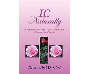 IC Naturally: A natural remedy approach to treatment of Interstitial Cystitis