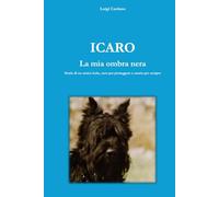 ICARO - La mia ombra nera: Storia di un amico leale, nato per proteggere e amato per sempre