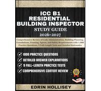 ICC B1 RESIDENTIAL BUILDING INSPECTOR STUDY GUIDE 2026-2027: Comprehensive Review of Code Administration, Building Planning, Foundations, Framing, ... 9 Full-Length Tests and Detailed Rationales