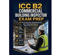 ICC B2 Commercial Building Inspector Exam Prep: 445 Practice Questions, Detailed Rationales, and a Proven Study System to Pass on Your First Attempt