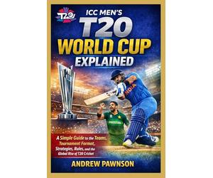 ICC MEN’S T20 WORLD CUP EXPLAINED: A Simple Guide to the Teams, Tournament Format, Strategies, Rules, and the Global Rise of T20 Cricket