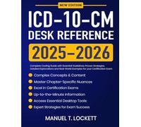 ICD-10-CM Desk Reference 2025-2026: Complete Coding Guide with Essential Guidelines, Proven Strategies, Detailed Explanations and Real-World Examples for your Certification Exam