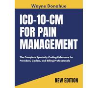 ICD-10-CM for Pain Management 2027: The Complete Specialty Coding Reference for Providers, Coders and Billing Professionals