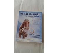 Ice Age Mammals of North America: A Guide to the Big, the Hairy, and the Bizarre