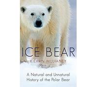 Ice Bear: A Natural and Unnatural History of the Polar Bear