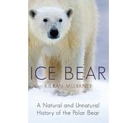 Ice Bear: A Natural and Unnatural History of the Polar Bear