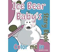 Ice Bear Baby's 'Color Me In' Story Book: A Polar Adventure: 2 (Bear Rhymes Coloring Books)