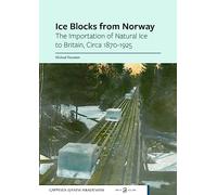 Ice Blocks from Norway: The Importation of Natural Ice to Britain, Circa 1870-1925