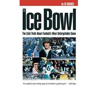 ICE BOWL: The Cold Truth About Football's Most Unforgettable Game