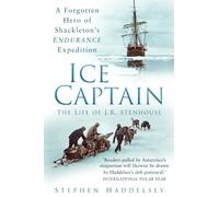 Ice Captain: The Life of J.R. Stenhouse: A Forgotten Hero of Shackleton's Endurance Expedition