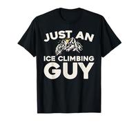 Ice Climbing Climber - Climb Just an Ice Climbing Guy T-Shirt