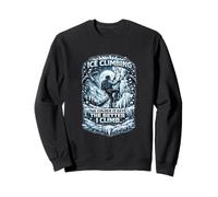 Ice Climbing The Colder It Gets, The Better I Climb Sweatshirt