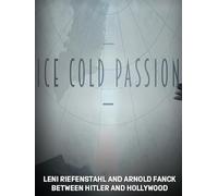 Ice Cold Passion - Leni Riefenstahl and Arnold Fanck between Hitler and Hollywood