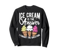 ICE CREAM IS THE ANSWER I FORGOT THE QUESTION Sweatshirt