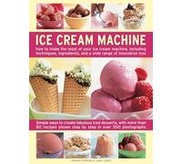 Ice Cream Machine: How to Make the Most of Your Ice Cream Machine, Including Techniques, Ingredients, and a Wide Range of Innovative Treats