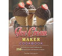 Ice Cream Maker Cookbook: The Perfect Ice Cream Cookbook with 250 Recipes to Low Carb Desserts or Snacks