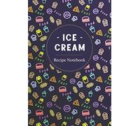 Ice Cream Recipe Notebook: Ice Cream Tasting Review Journal, A Gift Book for Ice Cream Lovers and Makers, Ice Cream and Desserts Blank Cookbook.