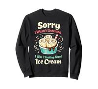 Ice Cream Sorry I Wasn't Listening I Was Thinking About Ice Sweatshirt