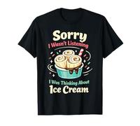 Ice Cream Sorry I Wasn't Listening I was Thinking About Ice T-Shirt