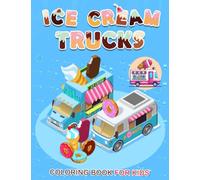 Ice Cream Trucks Coloring Book For Kids: Dessert Truck in Cream Colouring Book | 30 Illustrations Pages for Toddlers, Kids or Lovers | For Birthday ... | To Stress Relief Gifts on Any Occasion