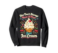 Ice Cream You Don't Always Need A Plan Just Ice Cream Sweatshirt