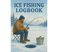 Ice Fishing Logbook: Record Catches, Ice Conditions, Bait, and Weather: Fishing Journal with Space for Species, Hole Depth, Ice Thickness & Notes - Perfect for Ice Anglers