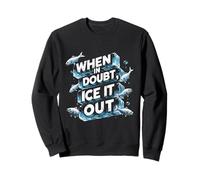 Ice Fishing When In Doubt Ice It Out Sweatshirt