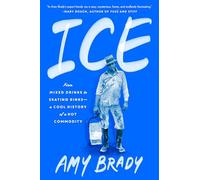 Ice: From Mixed Drinks to Skating Rinks--A Cool History of a Hot Commodity