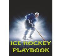 Ice Hockey Playbook: The Must-Have Ice Hockey Planner, Journal, Notebook, Log Book And Play Book For Ice Hockey Coaches. Great For Drawing Up Tactics, ... The Serious Coach Of Kids Teens And Adults.